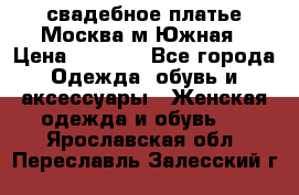 свадебное платье.Москва м Южная › Цена ­ 6 000 - Все города Одежда, обувь и аксессуары » Женская одежда и обувь   . Ярославская обл.,Переславль-Залесский г.
